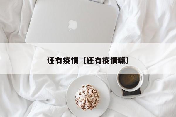 还有疫情(还有疫情嘛)