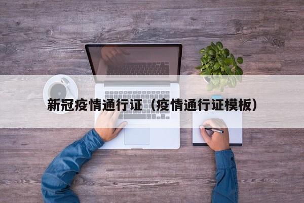 新冠疫情通行证(疫情通行证模板)