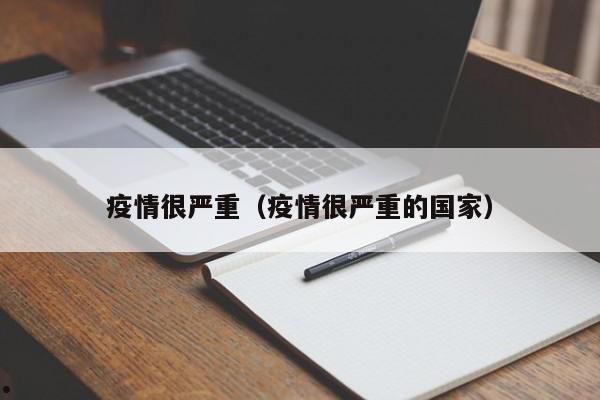 疫情很严重(疫情很严重的国家)
