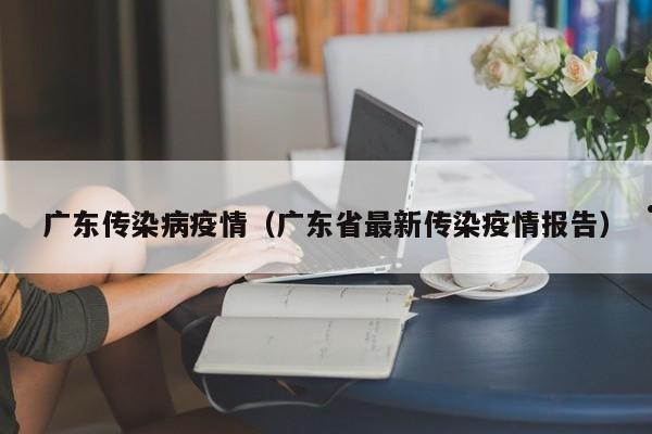 广东传染病疫情(广东省最新传染疫情报告)