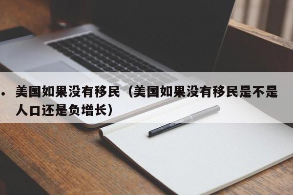 美国如果没有移民(美国如果没有移民是不是人口还是负增长)