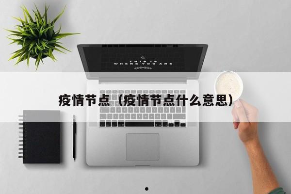疫情节点(疫情节点什么意思)