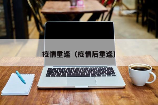 疫情重逢(疫情后重逢)