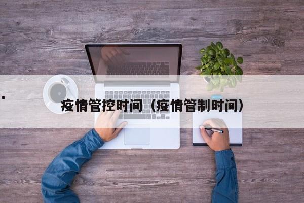 疫情管控时间(疫情管制时间)