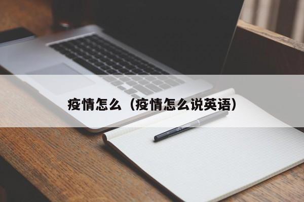 疫情怎么(疫情怎么说英语)